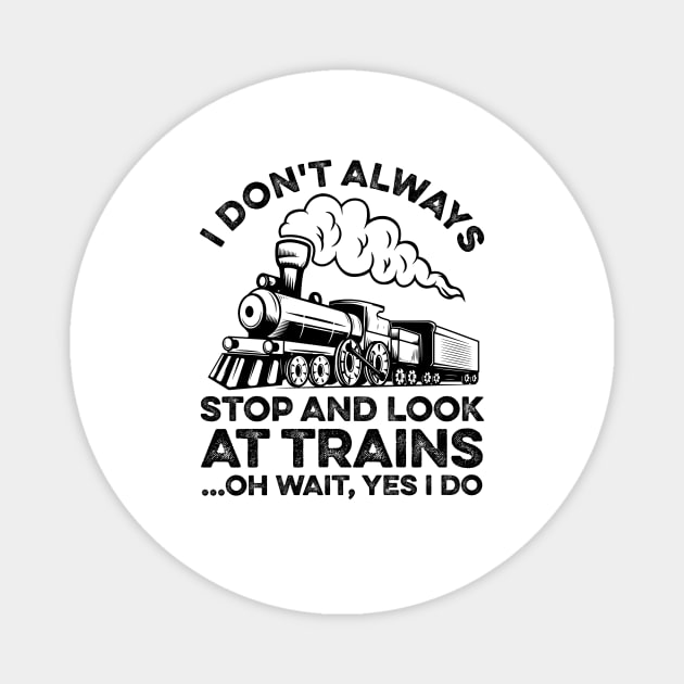 Funny Train I Don't Always Stop And Look At Trains Magnet by LawrenceBradyArt